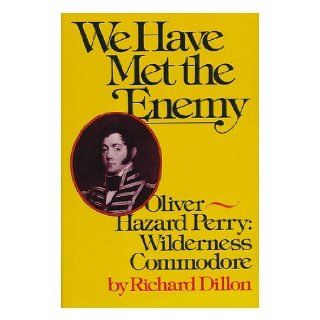 We have met the enemy Oliver Hazard Perry, wilderness commodore Richard Dillon 9780070169814 Books