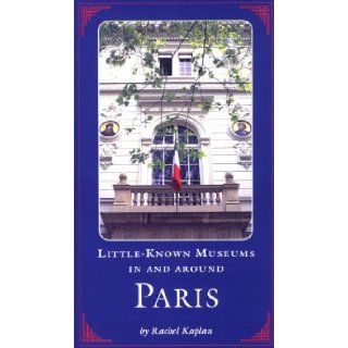 Little Known Museums in and Around Paris Rachel Kaplan 9780810926769 Books