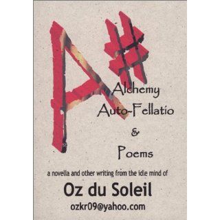 A#, Alchemy, Auto Fellatio & Poems Oz du Soleil 9780967410913 Books