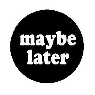 MAYBE LATER 1.25" Magnet  Refrigerator Magnets  