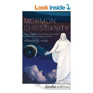 Mormon Christianity What Other Christians Can Learn From the Latter day Saints eBook Stephen H. Webb Kindle Store