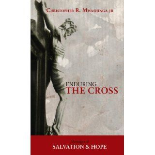 Enduring the Cross  Messages of Salvation and Hope Jr Christopher Mwashinga 9780983232209 Books