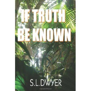 If Truth Be Known S. L. Dwyer 9781434830333 Books