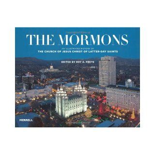 The Mormons An Illustrated History of the Church of Jesus Christ of Latter day Saints Roy A. Prete 9781858946207 Books