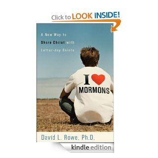I Love Mormons A New Way to Share Christ with Latter day Saints   Kindle edition by David L. Rowe. Religion & Spirituality Kindle eBooks @ .