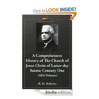 A Comprehensive History of the Church of Jesus Christ of Latter day Saints Century One (All 6 Volumes) eBook B. H. Roberts Kindle Store
