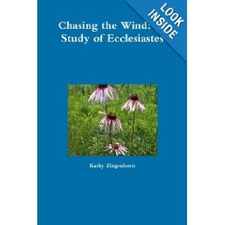 Chasing the Wind A Study of Ecclesiastes Kathy Ziegenhorn 9781300143048 Books