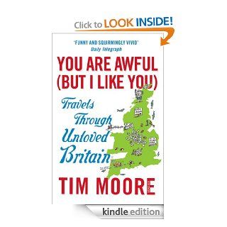 You Are Awful (But I Like You) Travels Through Unloved Britain eBook Tim Moore Kindle Store