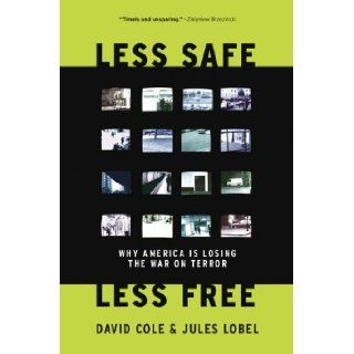 Less Safe, Less Free Why America Is Losing the War on Terror David Cole, Jules Lobel Books