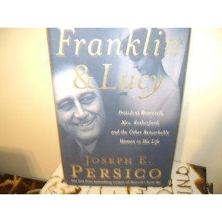 Franklin and Lucy President Roosevelt, Mrs. Rutherfurd, and the Other Remarkable Women in His Life Joseph E. Persico 9781400064427 Books
