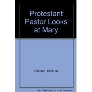 A Protestant Pastor Looks at Mary Charles Dickson, Graham 9780879737276 Books