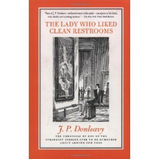 The Lady Who Liked Clean Restrooms The Chronicle Of One Of The Strangest Stories Ever To Be Rumoured About Around New York J. P. Donleavy 9780312187347 Books