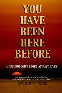 You Have Been Here Before A Psychologist Looks at Past Lives (9781885846129) Edith Fiore Books