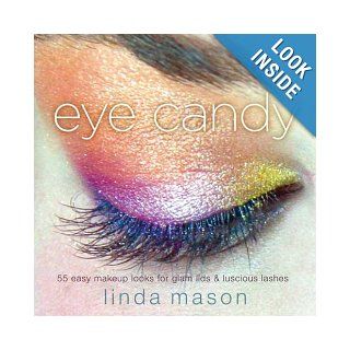 Eye Candy 55 Easy Makeup Looks for Glam Lids and Luscious Lashes Linda Mason 9780823099696 Books