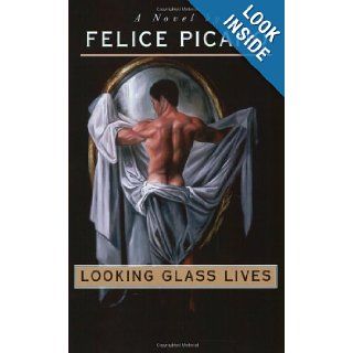 Looking Glass Lives A Novel Felice Picano 9781555834814 Books