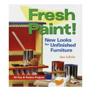 Fresh Paint New Looks for Unfinished Furniture Jane La Ferla 9781579900878 Books