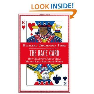 The Race Card How Bluffing About Bias Makes Race Relations Worse Richard Thompson Ford 9780374245757 Books