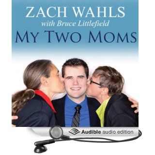 My Two Moms Lessons of Love, Strength, and What Makes a Family (Audible Audio Edition) Zach Wahls, Bruce Littlefield, Kris Koscheski Books