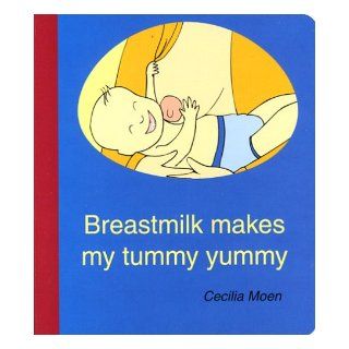 Breastmilk Makes My Tummy Yummy Cecilia Moen 9789163153921 Books