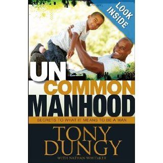 Uncommon Manhood Secrets to What It Means to Be a Man Tony Dungy, Nathan Whitaker 9781414367071 Books