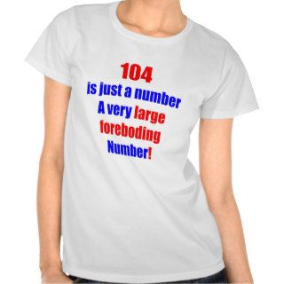 104 Is just a number T shirts