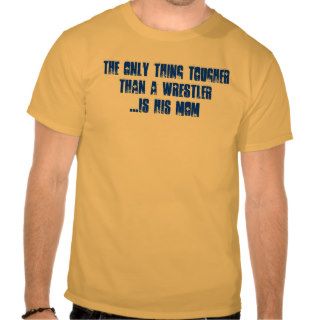 The only thing tougher than a wrestleris hist shirts
