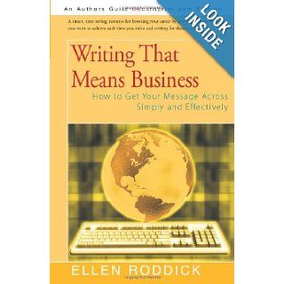 Writing That Means Business How to Get Your Message Across Simply and Effectively Ellen Roddick 9781450221047 Books