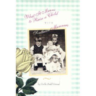 What It Means To Raise A Child With Southern Manners Cecilia Budd Grimes 9780970839633 Books