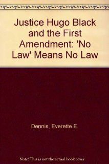 Justice Hugo Black and the First Amendment "'No Law' Means No Law" Everette E. Dennis, Donald M. Gillmor, David L. Grey 9780813819051 Books