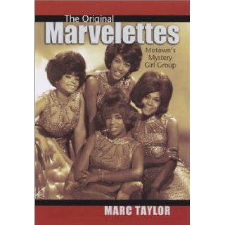 The Original Marvelettes Motown's Mystery Girl Group Marc E. Taylor 9780965232852 Books