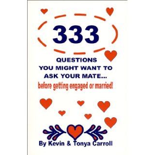 333 Questions You Might Want to Ask Your Mate  Before Getting Engaged or Married Tonya Carroll, Kevin Carroll 9780967988009 Books