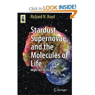 Stardust, Supernovae and the Molecules of Life Might We All Be Aliens? (Astronomers' Universe) Richard Boyd 9781461413318 Books