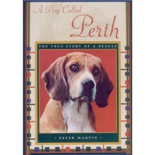 A Dog Called Perth The True Story of a Beagle Peter Martin 9781559706520 Books