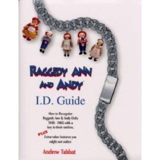Raggedy Ann and Andy I.D. guide How to recognize Raggedy Ann & Andy dolls 1918 1965, with a key to their rarities  plus extra  value features you might not notice Andrew Tabbat 9780912823720 Books