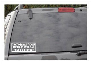 THAT OBAMA STICKER MIGHT AS WELL SAY "YES, I'M STUPID"  window decal 