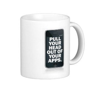 Pull your head out of your apps. mugs