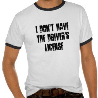Don't Have the drivers License t shirt
