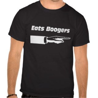Eats boogers. shirt