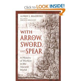 With Arrow, Sword, and Spear A History of Warfare in the Ancient World (9780275952594) Alfred S. Bradford Books