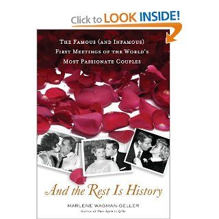 And the Rest Is History The Famous (and Infamous) First Meetings of the World's Most Passionate Couples Marlene Wagman Geller Books