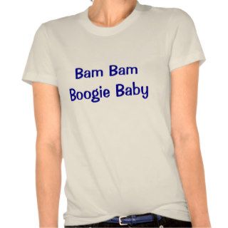 Bam Bam Boogie Baby T shirt