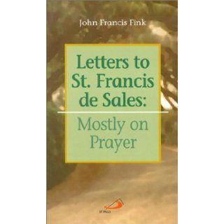 Letters to St. Francis De Sales Mostly on Prayer John F. Fink, De Sales, Saint Francis 9780818909221 Books