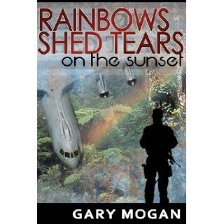 Rainbows Shed Tears on the Sunset (Volume 1) Mr. Gary L. Mogan, Ms. Jennifer Musselman, Mrs. Susan Mogan, Mrs. Mary Wehking, Mrs. Valerie Santana 9781475080131 Books
