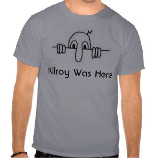 Kilroy Was Here T shirts