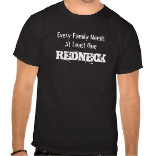 Every Family Needs One Redneck Cool Funny Country T shirts