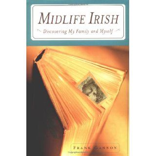 Midlife Irish Discovering My Family and Myself Frank Gannon 9780446526784 Books