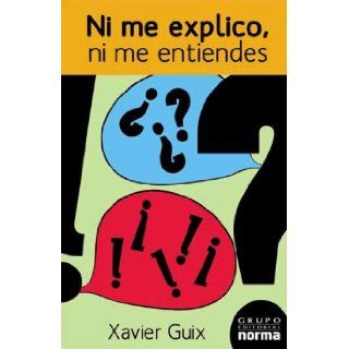 Ni Me Explico, Ni Me Entiendes/ I Don't Explain Myself, and You Don't Understand Me Los Laberintos De La Comunicacion (Spanish Edition) Xavier Guix 9789580491538 Books