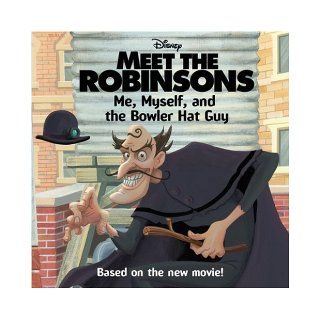 Meet the Robinsons Me, Myself, and the Bowler Hat Guy Annie Auerbach, Ron Husband, Disney Storybook Artists 9780061124686 Books