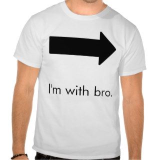 I'm with bro. t shirts