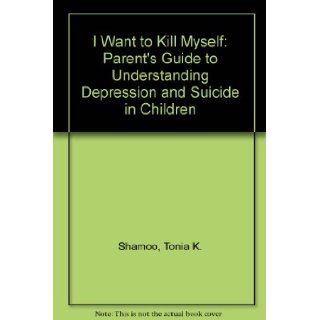 "I Want to Kill Myself" Helping Your Child Cope With Depression and Suicidal Thoughts Tonia K. Shamoo, Philip G. Patros 9780669211306 Books